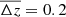 $ \overline{\Delta z}=0.2 $