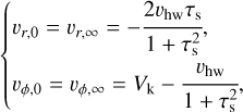 $\left\{ {\matrix{ {{\upsilon _{r{\rm{,0}}}} = {\upsilon _{r,\infty }} = - {{2{\upsilon _{{\rm{hw}}}}{\tau _{\rm{s}}}} \over {1 + \tau _{\rm{s}}^2}},} \hfill \cr {{\upsilon _{\phi ,0}} = {\upsilon _{\phi ,\infty }} = {V_{\rm{k}}} - {{{\upsilon _{{\rm{hw}}}}} \over {1 + \tau _{\rm{s}}^2}},} \hfill \cr } } \right.$