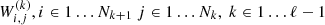 $ W^{(k)}_{i,j}, i\in 1\dots N_{k+1} \ j\in 1\dots N_{k} , \ k \in 1\dots \ell-1 $