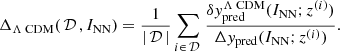 $$ \begin{aligned} \Delta _{\Lambda \text{ CDM}}({{\,\mathrm{\mathcal D }\,}}, I_\text{NN})=\dfrac{1}{|{{\,\mathrm{\mathcal D }\,}}|}\sum _{i\in {{\,\mathrm{\mathcal D }\,}}} \dfrac{\delta y_\text{pred}^{\Lambda \text{ CDM}}(I_\text{NN}; z^{(i)})}{\Delta y_\text{pred}(I_\text{NN}; z^{(i)})} .\end{aligned} $$