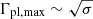 $ \Gamma_{\mathrm{pl, \max}} \sim \sqrt{\sigma} $