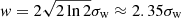 $ \mathit{w}=2\sqrt{2\ln{2}}\sigma_{\mathrm{w}}\approx 2.35\sigma_{\mathrm{w}} $