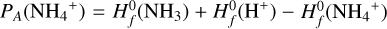 ${P_A}\left( {{\rm{N}}{{\rm{H}}_4}^ + } \right) = H_f^0\left( {{\rm{N}}{{\rm{H}}_3}} \right) + H_f^0\left( {{{\rm{H}}^{\rm{ + }}}} \right) - H_f^0\left( {{\rm{N}}{{\rm{H}}_4}^ + } \right)$