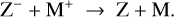 $ {{\rm{Z}}^ - } + {{\rm{M}}^ + } \to {\rm{Z + }}\,{\rm{M}}{\rm{.}} $
