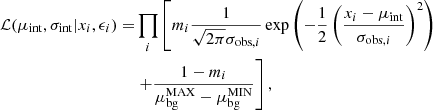 $$ \begin{aligned} \mathcal{L} (\mu _{\rm int}, \sigma _{\rm int} | x_i, \epsilon _i) =&\prod _{i} \left[m_i \frac{1}{\sqrt{2\pi } \sigma _{\mathrm{obs},i}} \exp \left(-\frac{1}{2} \left(\frac{x_i - \mu _{\rm int}}{\sigma _{\mathrm{obs},i}}\right)^2\right)\right.\nonumber \\&\left. + \frac{1-m_i}{\mu _{\rm bg}^\mathrm{MAX} - \mu _{\rm bg}^\mathrm{MIN}}\right], \end{aligned} $$