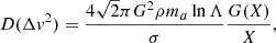 $$ \begin{aligned} D(\Delta v^2) = \frac{4\sqrt{2} \pi G^2 \rho m_a \ln \Lambda }{\sigma } \frac{G(X)}{X}, \end{aligned} $$