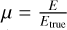 $\mu = {E \over {{E_{{\rm{true}}}}}}@$