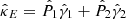 $$ \begin{aligned}&\hat{\kappa }_E = \hat{P}_1 \hat{\gamma }_1 + \hat{P}_2 \hat{\gamma }_2 \end{aligned} $$