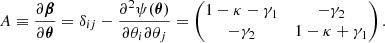 $$ \begin{aligned} A \equiv \frac{\partial \boldsymbol{\beta }}{\partial \boldsymbol{\theta }} = \delta _{ij} - \frac{\partial ^2 \psi (\boldsymbol{\theta })}{\partial \theta _i \partial \theta _j} = \begin{pmatrix} 1 - \kappa - \gamma _1&- \gamma _2 \\ - \gamma _2&1 - \kappa + \gamma _1 \end{pmatrix}. \end{aligned} $$