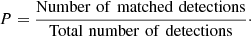 $$ \begin{aligned} P = \frac{\mathrm{Number\,\, of\,\, matched \,\,detections}}{\mathrm{Total\,\, number\,\, of\,\, detections}}\cdot \end{aligned} $$