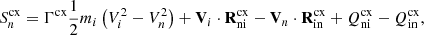 $$ \begin{aligned}&S^\mathrm{cx} _n = \Gamma ^\mathrm{cx} \frac{1}{2} m_{i}\left(V_{i}^{2}-V_{n}^{2}\right) + \mathbf V _{i} \cdot \mathbf R _{\rm ni}^\mathrm{cx} - \mathbf V _{n} \cdot \mathbf R _{\rm in}^\mathrm{cx} + Q_{\rm ni}^\mathrm{cx} - Q_{\rm in}^\mathrm{cx} , \end{aligned} $$