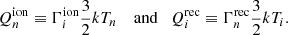 $$ \begin{aligned}&Q_{n}^\mathrm{ion} \equiv \Gamma _{i}^\mathrm{ion} \frac{3}{2} k T_{n} \quad \text{ and} \quad Q_{i}^\mathrm{rec} \equiv \Gamma _{n}^\mathrm{rec} \frac{3}{2} k T_{i}. \end{aligned} $$