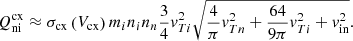 $$ \begin{aligned}&Q_{\rm ni}^\mathrm{cx} \approx \sigma _{\rm cx}\left(V_{\rm cx}\right) m_i n_i n_n \frac{3}{4} v_{T i}^2 \sqrt{\frac{4}{\pi } v_{T n}^2+\frac{64}{9 \pi } v_{T i}^2+v_{\rm in}^2}. \end{aligned} $$