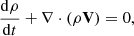 $$ \begin{aligned}&\frac{\mathrm{d}\rho }{\mathrm{d}t} + \mathbf \nabla \cdot (\rho \mathbf V ) = 0, \end{aligned} $$