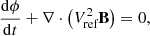 $$ \begin{aligned}&\frac{\mathrm{d}\phi }{\mathrm{d}t} + \mathbf \nabla \cdot \left( V^2_\text{ref} \mathbf B \right) = 0, \end{aligned} $$