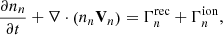 $$ \begin{aligned} \frac{\partial n_{n}}{\partial t}+\nabla \cdot \left(n_{n} \mathbf V _{n}\right)&=\Gamma _{n}^{\mathrm{rec} }+\Gamma _{n}^{\mathrm{ion} }, \end{aligned} $$