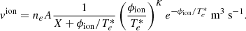 $$ \begin{aligned}&v^{\mathrm{ion} }=n_{e} A \frac{1}{X+\phi _{\mathrm{ion} } / T_{e}^{*}}\left(\frac{\phi _{\mathrm{ion} }}{T_{e}^{*}}\right)^{K} e^{-\phi _{\text{ion} } / T_{e}^{*}} \mathrm{~m} ^{3} \mathrm{~s} ^{-1}. \end{aligned} $$