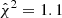 $ \hat{\chi}^2=1.1 $