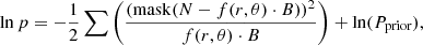$$ \begin{aligned} \ln p = -\frac{1}{2} \sum \left( \frac{(\mathrm{mask} (N - f(r, \theta ) \cdot B))^2}{f(r, \theta ) \cdot B} \right) + \ln (P_{\mathrm{prior} }), \end{aligned} $$