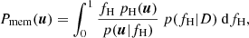 $$ \begin{aligned} P_{\rm mem}(\boldsymbol{u}) = \int _0^1 \frac{f_{\rm H} \ p_{\rm H}(\boldsymbol{u})}{p(\boldsymbol{u}|f_{\rm H})} \ p(f_{\rm H}|D) \ \mathrm{d}f_{\rm H}, \end{aligned} $$