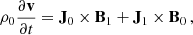 $$ \begin{aligned} \rho _0 \frac{\partial \mathbf v }{\partial t} = \mathbf J_0 \times \mathbf B_1 + \mathbf J_1 \times \mathbf B_0 \,, \end{aligned} $$