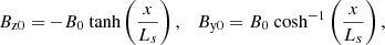 $$ \begin{aligned} B_{\rm z0} = - B_0 \text{ tanh}\left( \frac{x}{L_s}\right),\quad B_{\rm y0} = B_0 \text{ cosh}^{-1}\left( \frac{x}{L_s}\right), \end{aligned} $$