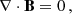 $$ \begin{aligned} \mathbf \nabla \cdot \mathbf B =0\,, \end{aligned} $$