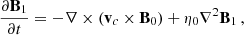 $$ \begin{aligned} \frac{\partial \mathbf B_1 }{\partial t} = -\mathbf \nabla \times (\mathbf v_c \times \mathbf B_0 ) + \eta _0 \nabla ^2\mathbf B_1 \,, \end{aligned} $$