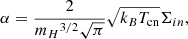 $$ \begin{aligned} \alpha = \frac{2}{{m_H}^{3/2} \sqrt{\pi }} \sqrt{ k_B T_{\rm cn}} \Sigma _{in}, \end{aligned} $$
