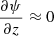 $ {\frac{\partial \psi}{\partial z}} \approx 0 $