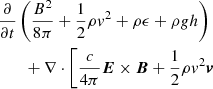 $$ \begin{aligned}&\frac{\partial }{\partial t} \left( \frac{B^2}{8 \pi } + \frac{1}{2} \rho v^2 + \rho \epsilon + \rho g h\right)\nonumber \\&\qquad + \nabla \cdot \left[ \frac{c}{4 \pi } \boldsymbol{E} \times \boldsymbol{B} + \frac{1}{2}\rho v^2 \boldsymbol{v} \right. \nonumber \end{aligned} $$