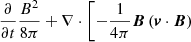 $$ \begin{aligned}&\frac{\partial }{\partial t} \frac{B^2}{8 \pi } + \nabla \cdot \left[ - \frac{1}{4 \pi } \boldsymbol{B} \left( \boldsymbol{v} \cdot \boldsymbol{B} \right) \right. \end{aligned} $$