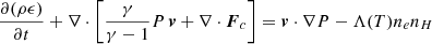 $$ \begin{aligned} \frac{\partial (\rho \epsilon )}{\partial t} + \nabla \cdot \left[ \frac{\gamma }{\gamma -1} P \,\boldsymbol{v} + \nabla \cdot \boldsymbol{F}_c \right]&= \boldsymbol{v} \cdot \nabla P - \Lambda (T) n_e n_H \end{aligned} $$