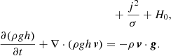 $$ \begin{aligned}&\quad + \frac{j^2}{\sigma } + H_0, \nonumber \\ \frac{\partial (\rho g h)}{\partial t} + \nabla \cdot \left(\rho g h\, \boldsymbol{v} \right)&= - \rho \, \boldsymbol{v} \cdot \boldsymbol{g} . \end{aligned} $$
