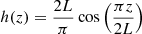 $ h (z) = \frac{2 L}{\pi} \cos{\left(\frac{\pi z}{2 L} \right)} $