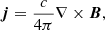 $$ \begin{aligned}&\qquad \qquad \quad \boldsymbol{j} = \frac{c}{4 \pi } \mathbf \nabla \times \boldsymbol{B}, \end{aligned} $$