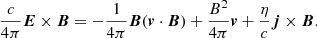 $$ \begin{aligned} \frac{c}{4 \pi } \boldsymbol{E} \times \boldsymbol{B} = - \frac{1}{4 \pi } \boldsymbol{B} (\boldsymbol{v} \cdot \boldsymbol{B}) + \frac{B^2}{4 \pi } \boldsymbol{v} + \frac{\eta }{c} \boldsymbol{j} \times \boldsymbol{B}. \end{aligned} $$