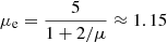 $ \mu_{\mathrm{e}}={5 \over 1+{2/\mu}} \approx 1.15 $