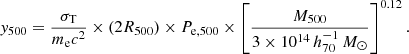 $$ \begin{aligned} { y}_{500} = {\sigma _{\rm T} \over m_{\rm e} c^2} \times (2 R_{500}) \times P_{\rm e,500} \times \left[\frac{M_{500}}{3 \times 10^{14}\,{h^{-1}_{70}}\,M_\odot }\right]^{0.12}. \end{aligned} $$