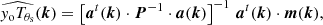 $$ \begin{aligned} \widehat{{ y}_{\rm o}T_{\theta _{\rm s}}}(\boldsymbol{k}) = \left[ \boldsymbol{a}^t(\boldsymbol{k}) \cdot \boldsymbol{P}^{-1} \cdot \boldsymbol{a}(\boldsymbol{k}) \right]^{-1} \, \boldsymbol{a}^t(\boldsymbol{k}) \cdot \boldsymbol{m}(\boldsymbol{k}), \end{aligned} $$