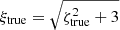 $ \xi_{\mathrm{true}}=\sqrt{\zeta_{\mathrm{true}}^2+3} $