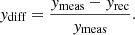 $$ \begin{aligned} {y}_{\text{diff}} = \frac{{y}_\text{meas} - {y}_\text{rec}}{{y}_\text{meas}} . \end{aligned} $$