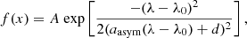 $$ \begin{aligned} f(x)=A \ \mathrm{exp}\left[\frac{-(\lambda -\lambda _0)^2}{2(a_{\rm asym}(\lambda -\lambda _0)+d)^2}\right] ,\end{aligned} $$