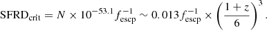 $$ \begin{aligned} \mathrm{SFRD}_{\rm crit}={N}\times 10^{-53.1} f^{-1}_{\rm escp}\sim 0.013 f^{-1}_{\rm escp} \times \left(\frac{1+z}{6}\right)^{3}. \end{aligned} $$