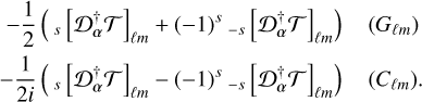 $ \matrix{ { - {1 \over 2}\left( {_s{{\left[ {{\cal D}_\alpha ^\dag } \right]}_{Lm}} + {{\left( { - 1} \right)}^s}_{ - s}{{\left[ {{\cal D}_\alpha ^\dag } \right]}_{Lm}}} \right)\,\,\,\,\left( {{G_{Lm}}} \right)} \hfill \cr { - {1 \over {2i}}\left( {_s{{\left[ {{\cal D}_\alpha ^\dag } \right]}_{Lm}} - {{\left( { - 1} \right)}^s}_{ - s}{{\left[ {{\cal D}_\alpha ^\dag } \right]}_{Lm}}} \right)\,\,\,\left( {{G_{Lm}}} \right)} \hfill \cr } $