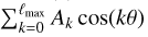 $\sum\nolimits_{k = 0}^{{\ell _{\max }}} {{A_k}\cos \left( {k\theta } \right)} $