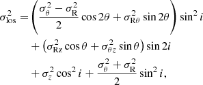 $$ \begin{aligned} \begin{aligned} \sigma _{\mathrm{los} }^2 =&\left(\frac{\sigma _{\theta }^2-\sigma _{\rm R}^2}{2}\cos {2\theta } +\sigma ^2_{\rm R\theta }\sin {2\theta }\right)\sin ^2{i}\\&+\left(\sigma ^2_{\rm R z}\cos {\theta }+\sigma ^2_{\theta z}\sin {\theta }\right)\sin {2i}\\&+\sigma _{z}^2\cos ^2{i} + \frac{\sigma _{\theta }^2+\sigma _{\rm R}^2}{2}\sin ^2{i}, \end{aligned} \end{aligned} $$