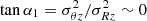 $ \tan \alpha_1 = \sigma^2_{\theta z}/\sigma^2_{Rz} \sim 0 $