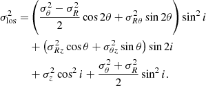 $$ \begin{aligned} \begin{aligned} \sigma _{\mathrm{los} }^2 =&\left(\frac{\sigma _{\theta }^2-\sigma _{R}^2}{2}\cos {2\theta } +\sigma ^2_{R\theta }\sin {2\theta }\right)\sin ^2{i}\\&+\left(\sigma ^2_{R z}\cos {\theta }+\sigma ^2_{\theta z}\sin {\theta }\right)\sin {2i}\\&+\sigma _{z}^2\cos ^2{i} + \frac{\sigma _{\theta }^2+\sigma _{R}^2}{2}\sin ^2{i}. \end{aligned} \end{aligned} $$