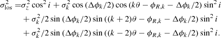 $$ \begin{aligned} \begin{aligned} \sigma _{\mathrm{los} }^2 =&\sigma _{z}^2\cos ^2{i} + \sigma _k^2 \cos {(\Delta \phi _k/2)}\cos {(k\theta - \phi _{R,k}-\Delta \phi _k/2)}\sin ^2{i} \\&+ \sigma _k^2/2 \sin {(\Delta \phi _k/2)} \sin {((k+2)\theta - \phi _{R,k}-\Delta \phi _k/2)} \sin ^2{i} \\&+ \sigma _k^2/2 \sin {(\Delta \phi _k/2)} \sin {((k-2)\theta - \phi _{R,k}-\Delta \phi _k/2)} \sin ^2{i}. \end{aligned} \end{aligned} $$